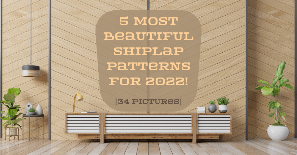 5 Most Beautiful Shiplap Patterns for 2022!