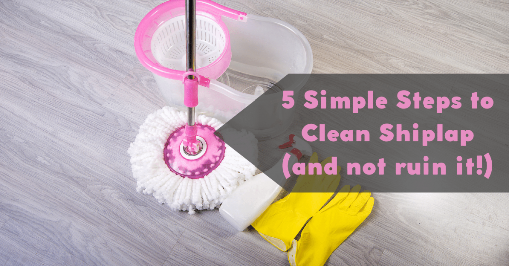 5 Simple Steps to Clean Shiplap (and not ruin it!)