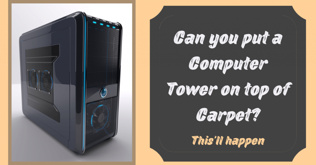 Can you put a Computer Tower on top of Carpet?