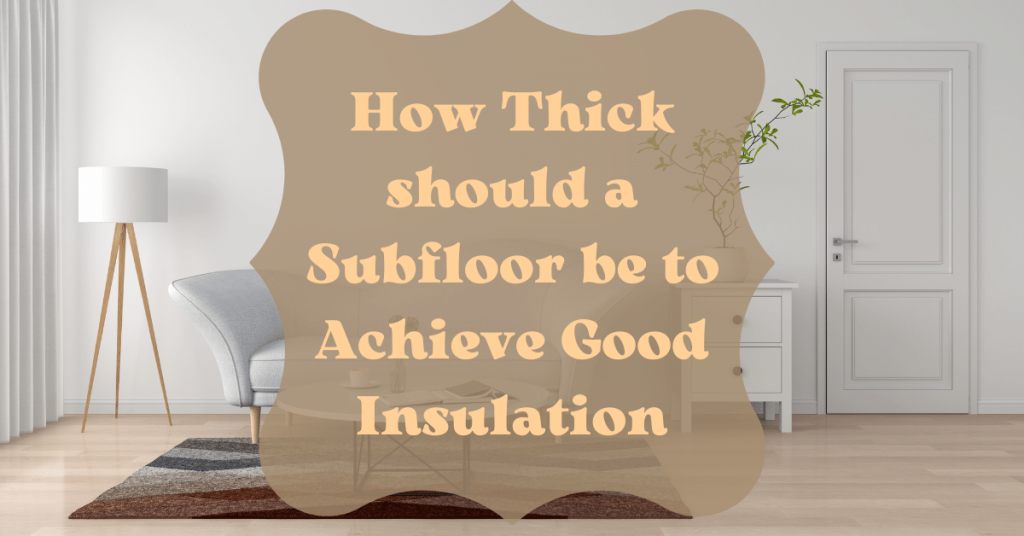 How Thick should a Subfloor be to Achieve Good Insulation