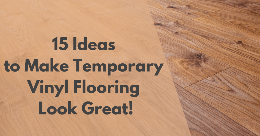 15 Ideas to Make Temporary Vinyl Flooring Look Great