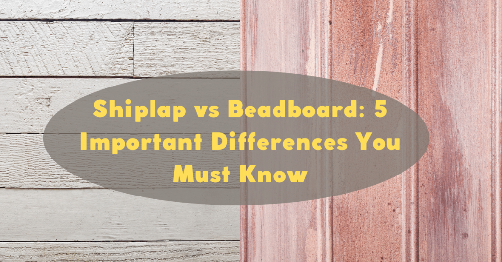 Shiplap vs Beadboard: 5 Important Differences You Must Know
